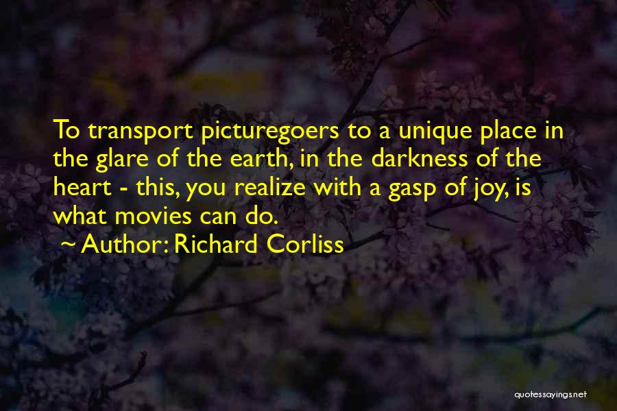 Richard Corliss Quotes: To Transport Picturegoers To A Unique Place In The Glare Of The Earth, In The Darkness Of The Heart -