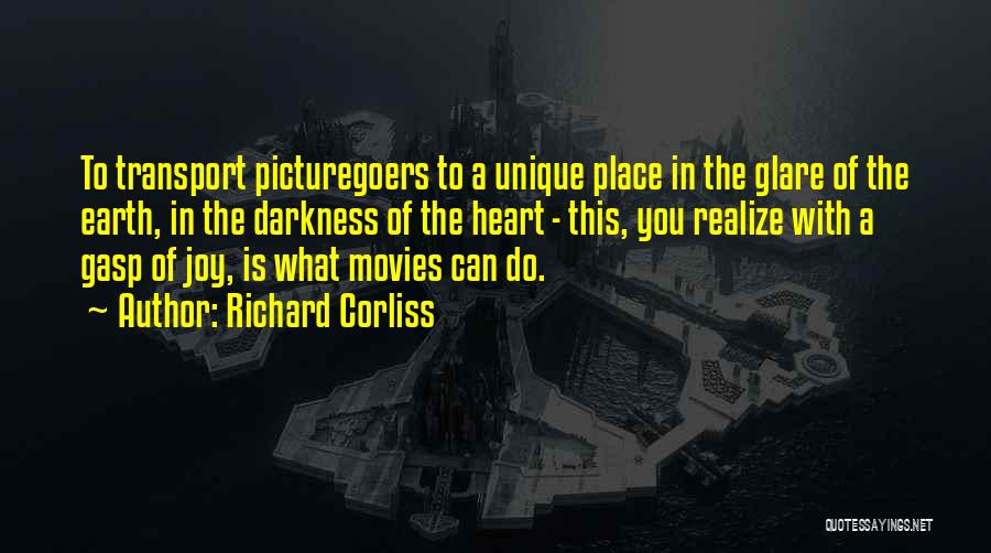 Richard Corliss Quotes: To Transport Picturegoers To A Unique Place In The Glare Of The Earth, In The Darkness Of The Heart -