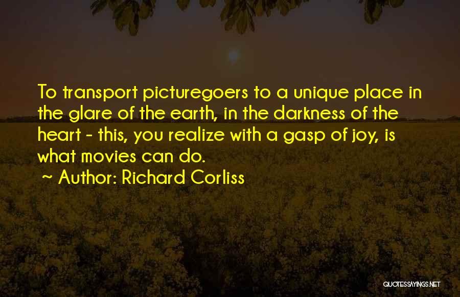 Richard Corliss Quotes: To Transport Picturegoers To A Unique Place In The Glare Of The Earth, In The Darkness Of The Heart -