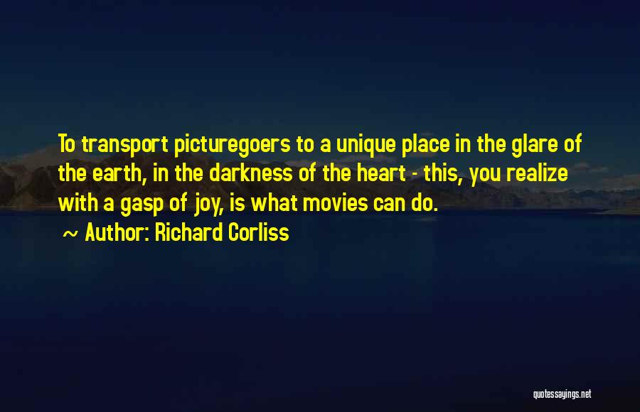 Richard Corliss Quotes: To Transport Picturegoers To A Unique Place In The Glare Of The Earth, In The Darkness Of The Heart -