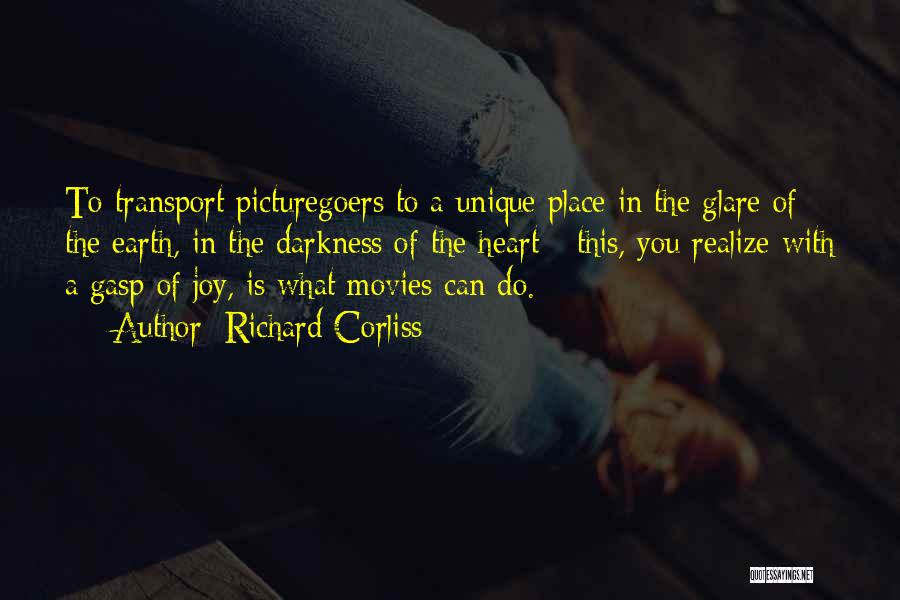 Richard Corliss Quotes: To Transport Picturegoers To A Unique Place In The Glare Of The Earth, In The Darkness Of The Heart -