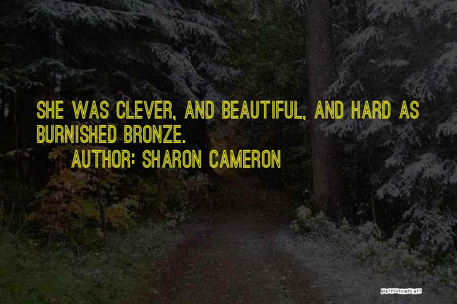 Sharon Cameron Quotes: She Was Clever, And Beautiful, And Hard As Burnished Bronze.