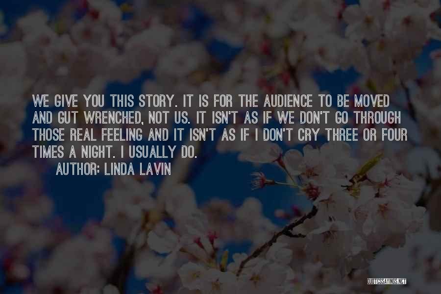 Linda Lavin Quotes: We Give You This Story. It Is For The Audience To Be Moved And Gut Wrenched, Not Us. It Isn't