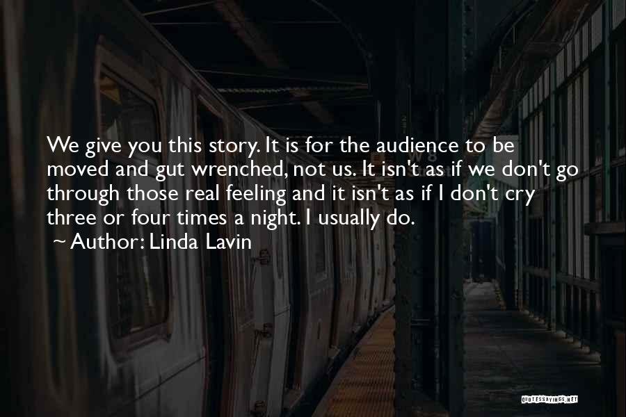 Linda Lavin Quotes: We Give You This Story. It Is For The Audience To Be Moved And Gut Wrenched, Not Us. It Isn't