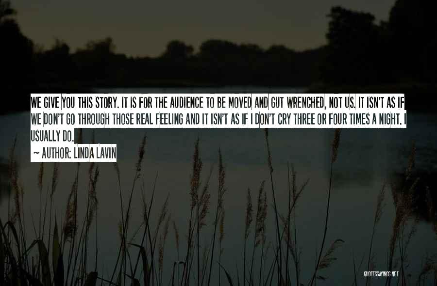 Linda Lavin Quotes: We Give You This Story. It Is For The Audience To Be Moved And Gut Wrenched, Not Us. It Isn't