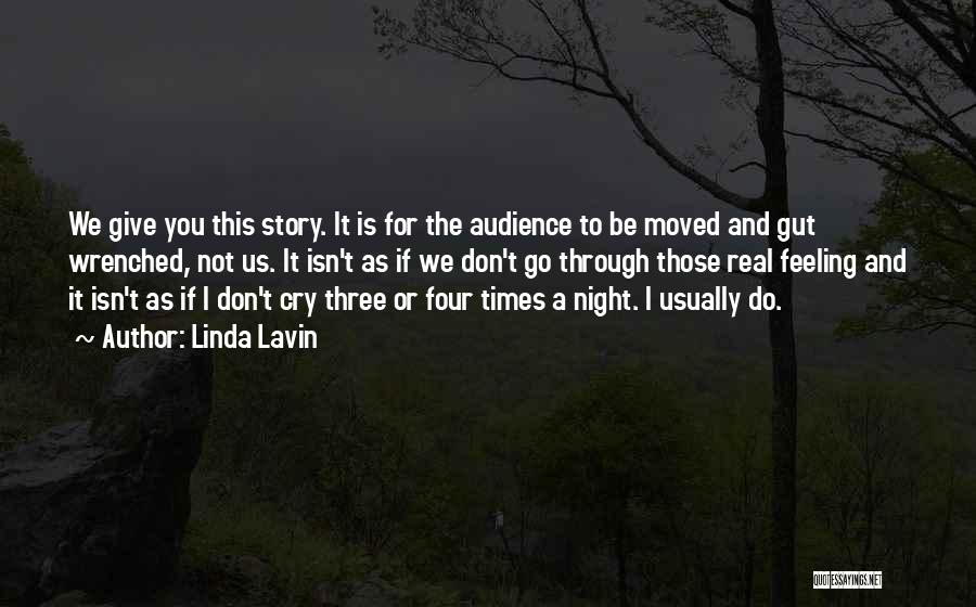 Linda Lavin Quotes: We Give You This Story. It Is For The Audience To Be Moved And Gut Wrenched, Not Us. It Isn't