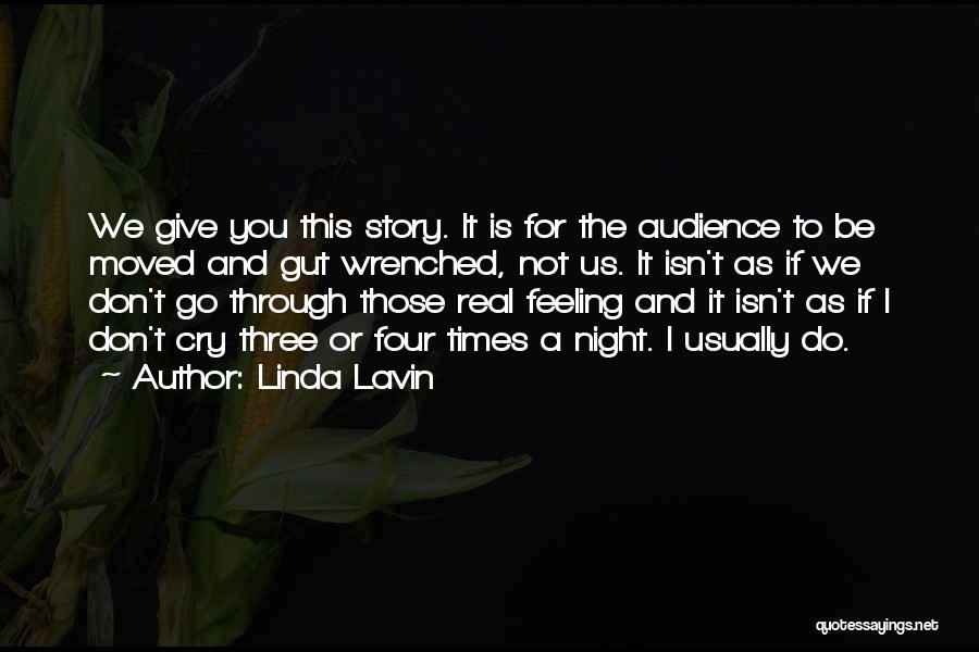 Linda Lavin Quotes: We Give You This Story. It Is For The Audience To Be Moved And Gut Wrenched, Not Us. It Isn't