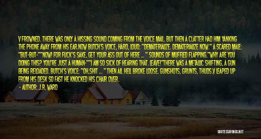 J.R. Ward Quotes: V Frowned. There Was Only A Hissing Sound Coming From The Voice Mail. But Then A Clatter Had Him Yanking