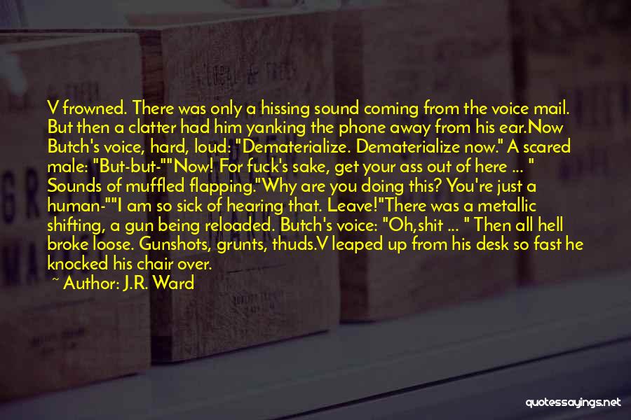 J.R. Ward Quotes: V Frowned. There Was Only A Hissing Sound Coming From The Voice Mail. But Then A Clatter Had Him Yanking