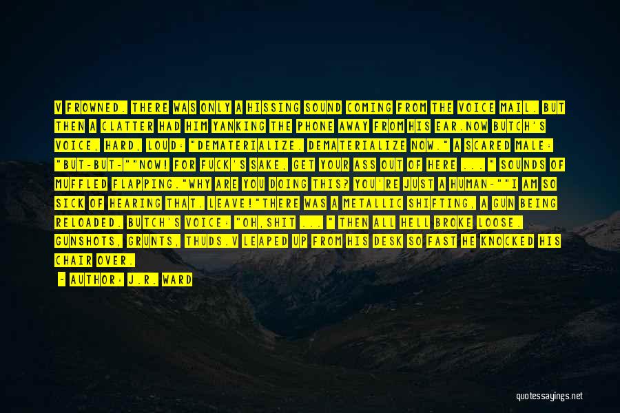 J.R. Ward Quotes: V Frowned. There Was Only A Hissing Sound Coming From The Voice Mail. But Then A Clatter Had Him Yanking