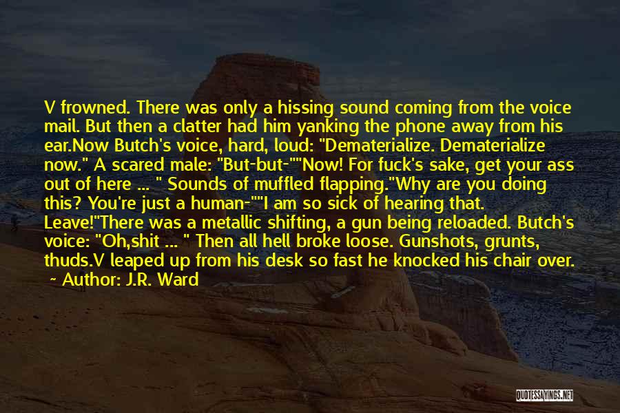 J.R. Ward Quotes: V Frowned. There Was Only A Hissing Sound Coming From The Voice Mail. But Then A Clatter Had Him Yanking