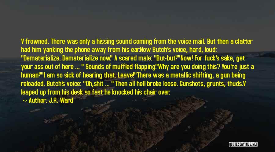 J.R. Ward Quotes: V Frowned. There Was Only A Hissing Sound Coming From The Voice Mail. But Then A Clatter Had Him Yanking