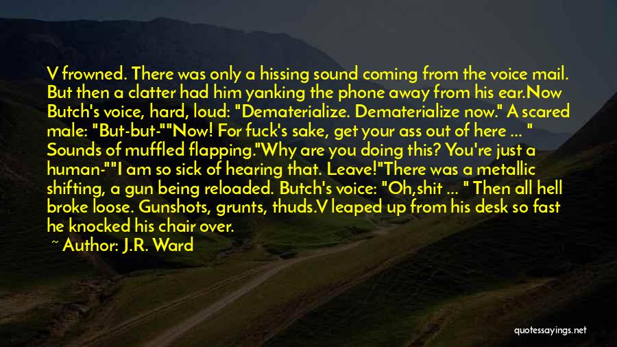 J.R. Ward Quotes: V Frowned. There Was Only A Hissing Sound Coming From The Voice Mail. But Then A Clatter Had Him Yanking