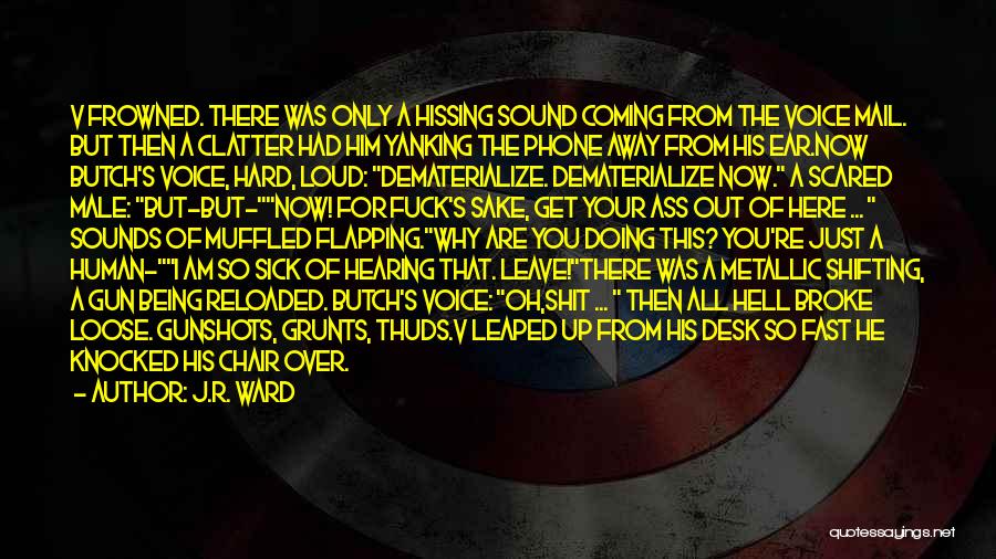 J.R. Ward Quotes: V Frowned. There Was Only A Hissing Sound Coming From The Voice Mail. But Then A Clatter Had Him Yanking