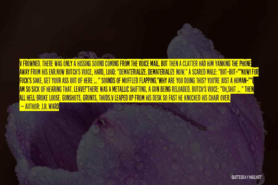 J.R. Ward Quotes: V Frowned. There Was Only A Hissing Sound Coming From The Voice Mail. But Then A Clatter Had Him Yanking