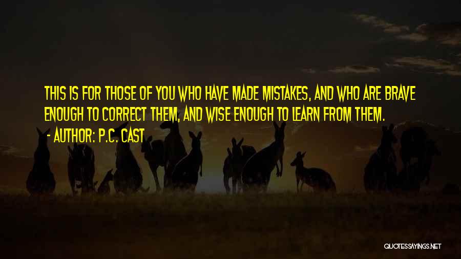 P.C. Cast Quotes: This Is For Those Of You Who Have Made Mistakes, And Who Are Brave Enough To Correct Them, And Wise