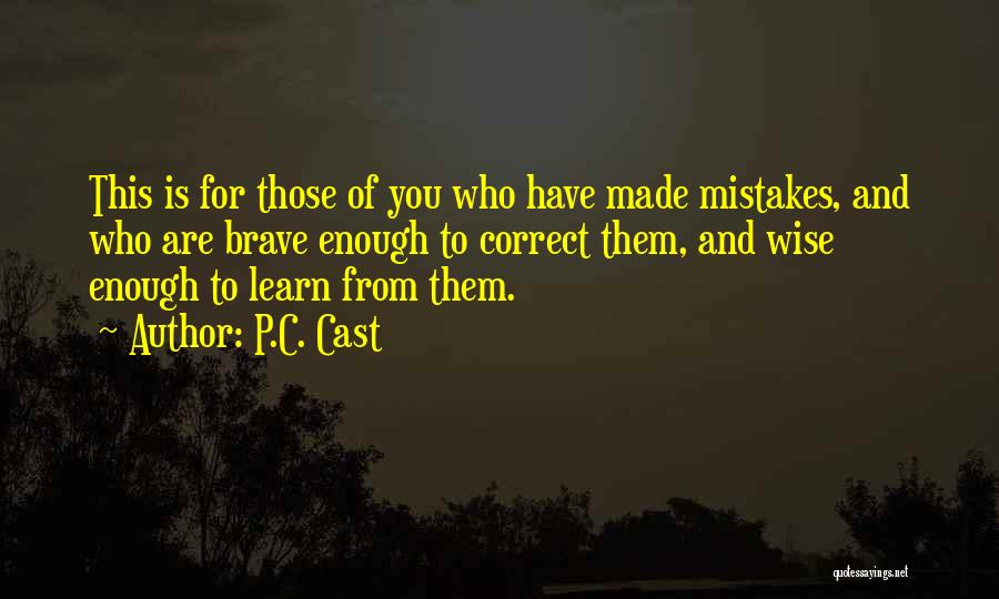 P.C. Cast Quotes: This Is For Those Of You Who Have Made Mistakes, And Who Are Brave Enough To Correct Them, And Wise