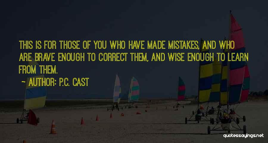 P.C. Cast Quotes: This Is For Those Of You Who Have Made Mistakes, And Who Are Brave Enough To Correct Them, And Wise