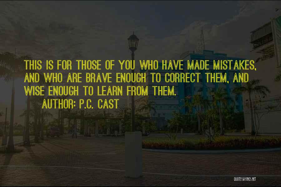 P.C. Cast Quotes: This Is For Those Of You Who Have Made Mistakes, And Who Are Brave Enough To Correct Them, And Wise