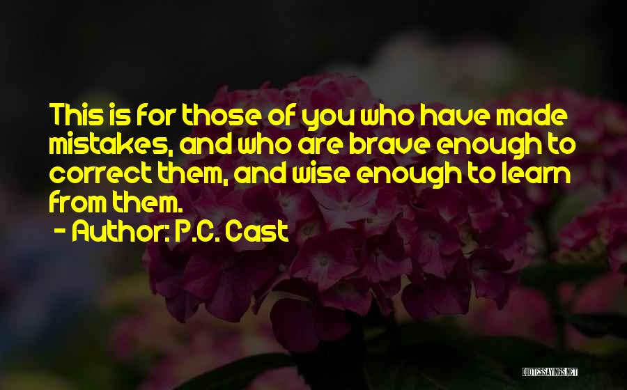 P.C. Cast Quotes: This Is For Those Of You Who Have Made Mistakes, And Who Are Brave Enough To Correct Them, And Wise