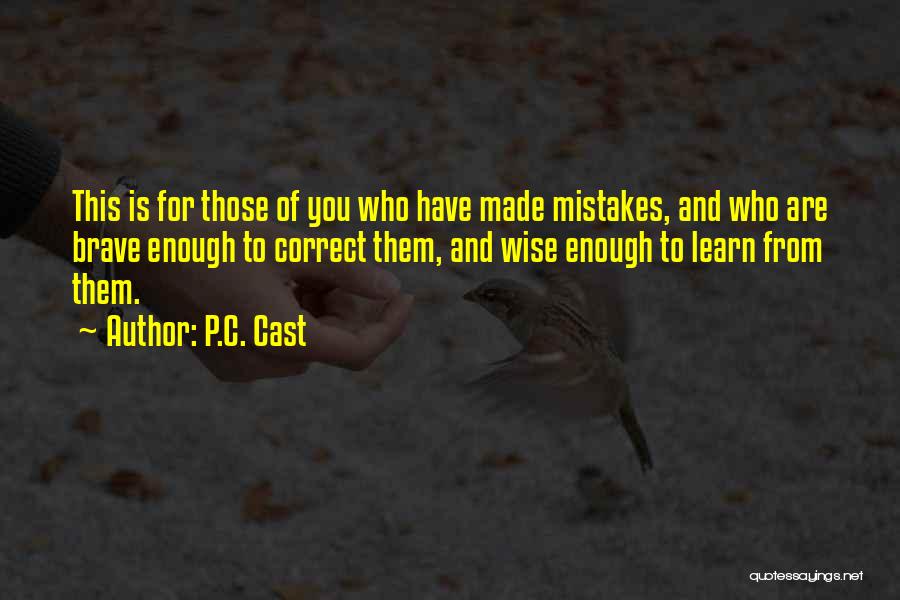P.C. Cast Quotes: This Is For Those Of You Who Have Made Mistakes, And Who Are Brave Enough To Correct Them, And Wise