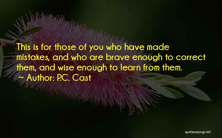 P.C. Cast Quotes: This Is For Those Of You Who Have Made Mistakes, And Who Are Brave Enough To Correct Them, And Wise
