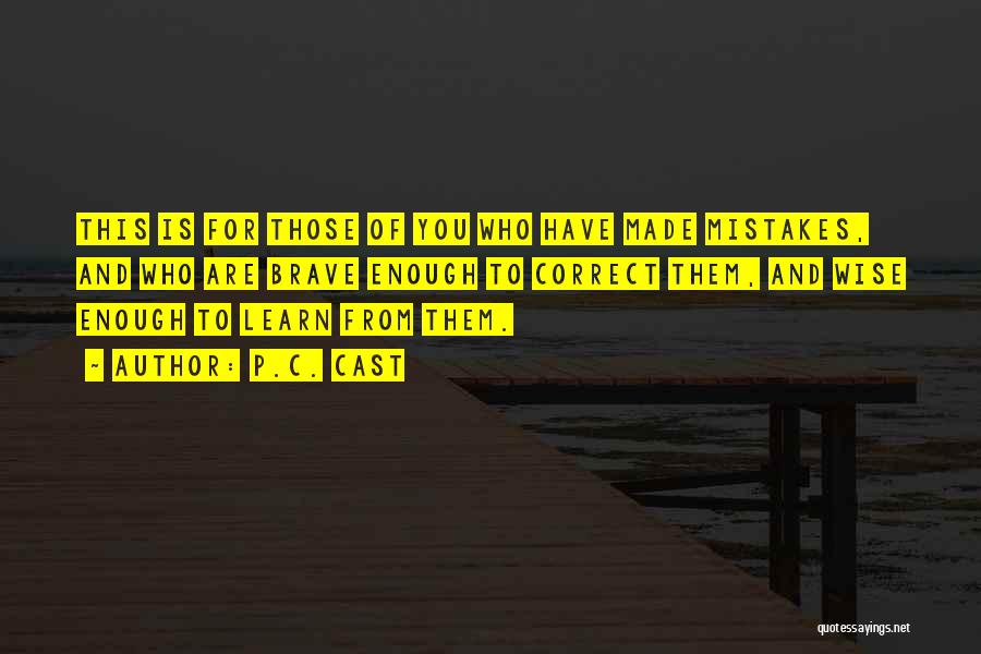 P.C. Cast Quotes: This Is For Those Of You Who Have Made Mistakes, And Who Are Brave Enough To Correct Them, And Wise