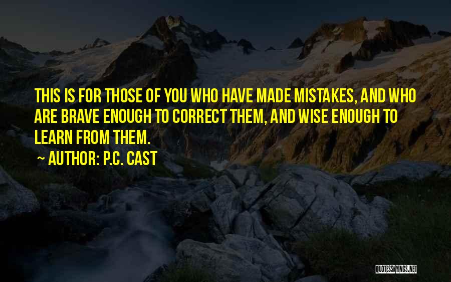 P.C. Cast Quotes: This Is For Those Of You Who Have Made Mistakes, And Who Are Brave Enough To Correct Them, And Wise