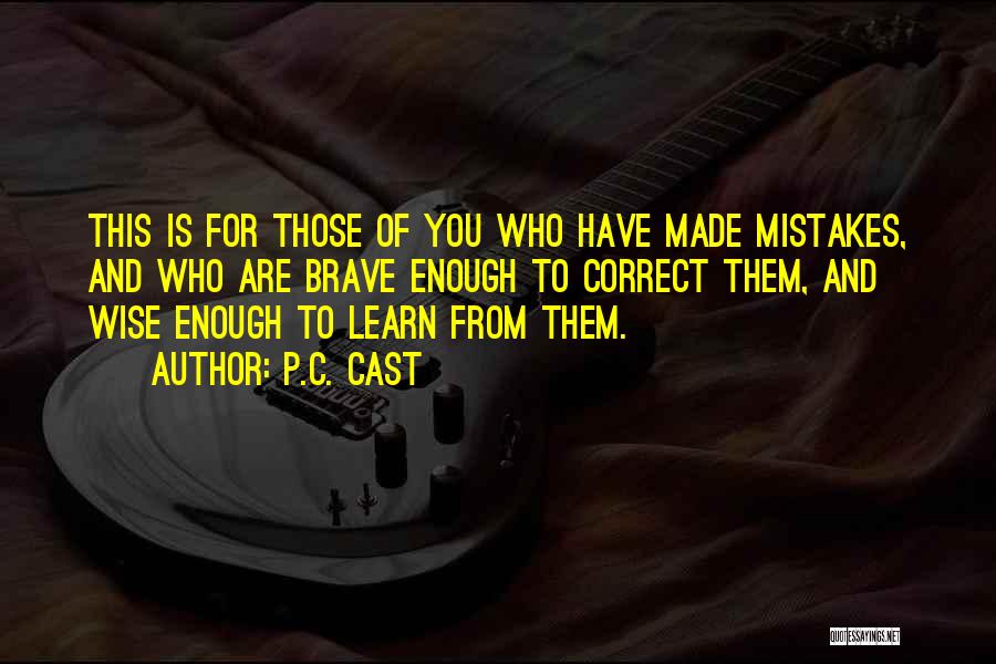 P.C. Cast Quotes: This Is For Those Of You Who Have Made Mistakes, And Who Are Brave Enough To Correct Them, And Wise