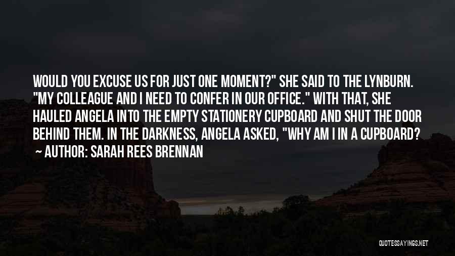 Sarah Rees Brennan Quotes: Would You Excuse Us For Just One Moment? She Said To The Lynburn. My Colleague And I Need To Confer
