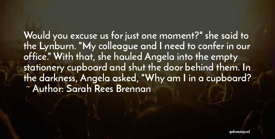 Sarah Rees Brennan Quotes: Would You Excuse Us For Just One Moment? She Said To The Lynburn. My Colleague And I Need To Confer