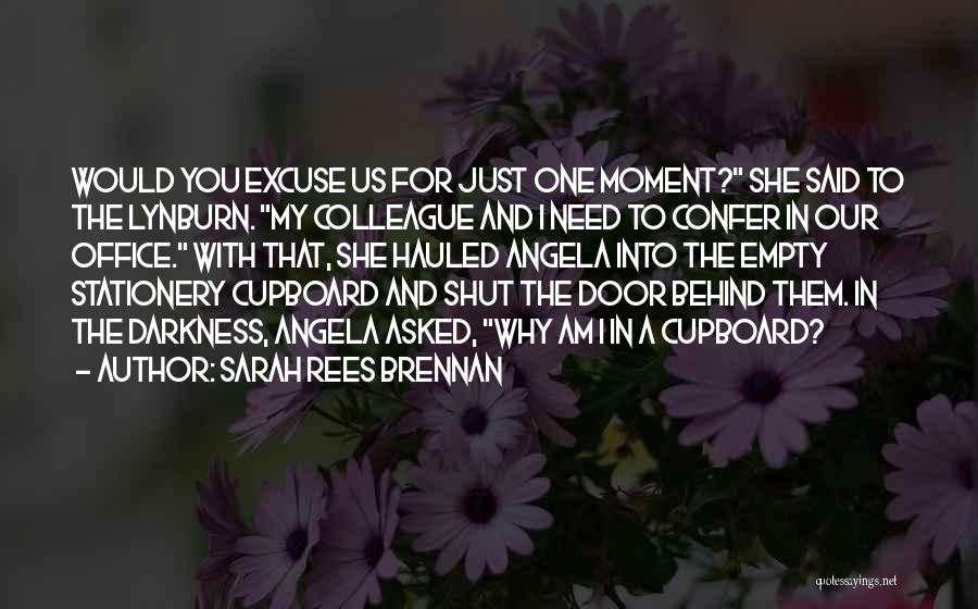 Sarah Rees Brennan Quotes: Would You Excuse Us For Just One Moment? She Said To The Lynburn. My Colleague And I Need To Confer