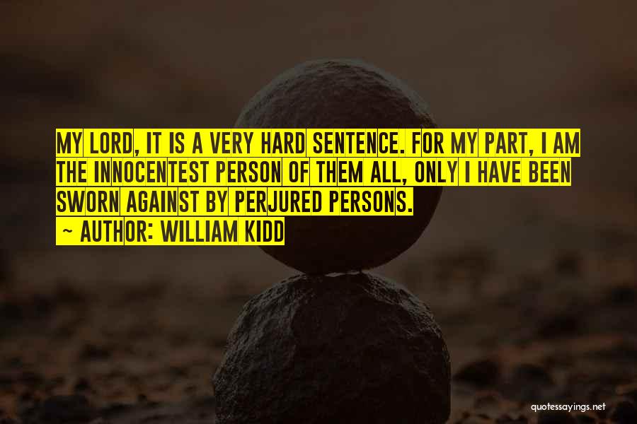 William Kidd Quotes: My Lord, It Is A Very Hard Sentence. For My Part, I Am The Innocentest Person Of Them All, Only