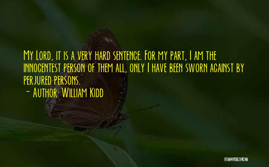 William Kidd Quotes: My Lord, It Is A Very Hard Sentence. For My Part, I Am The Innocentest Person Of Them All, Only