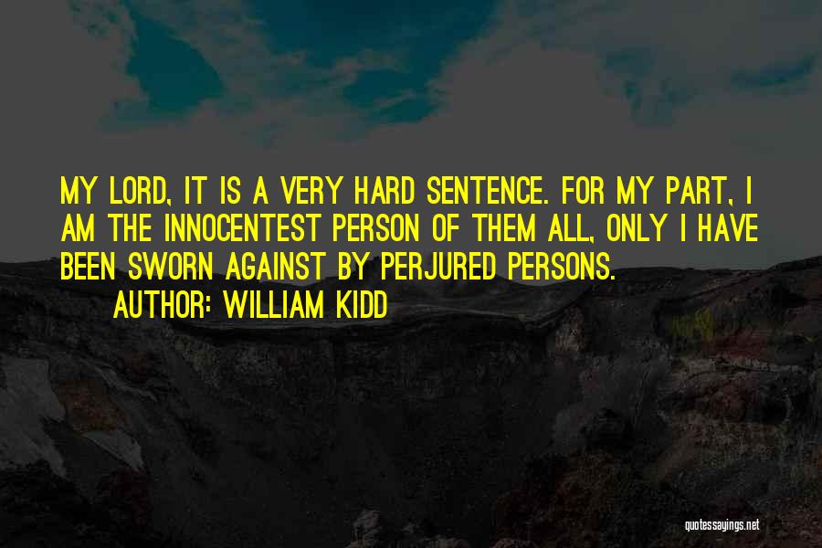 William Kidd Quotes: My Lord, It Is A Very Hard Sentence. For My Part, I Am The Innocentest Person Of Them All, Only