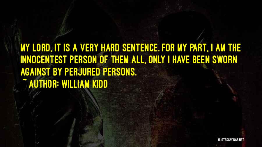 William Kidd Quotes: My Lord, It Is A Very Hard Sentence. For My Part, I Am The Innocentest Person Of Them All, Only