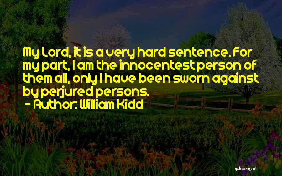 William Kidd Quotes: My Lord, It Is A Very Hard Sentence. For My Part, I Am The Innocentest Person Of Them All, Only
