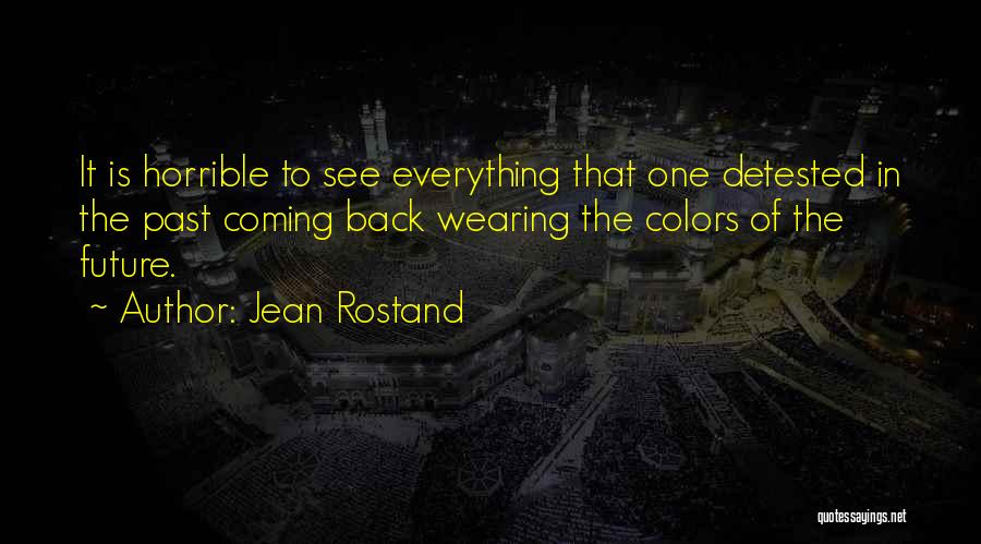 Jean Rostand Quotes: It Is Horrible To See Everything That One Detested In The Past Coming Back Wearing The Colors Of The Future.