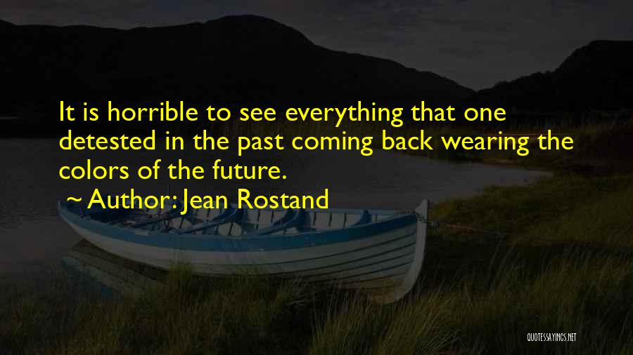 Jean Rostand Quotes: It Is Horrible To See Everything That One Detested In The Past Coming Back Wearing The Colors Of The Future.