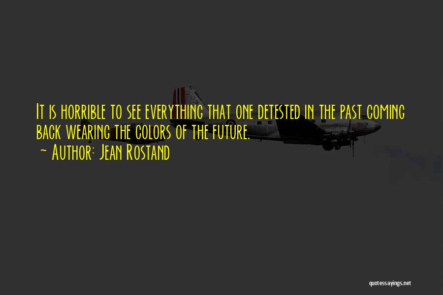 Jean Rostand Quotes: It Is Horrible To See Everything That One Detested In The Past Coming Back Wearing The Colors Of The Future.