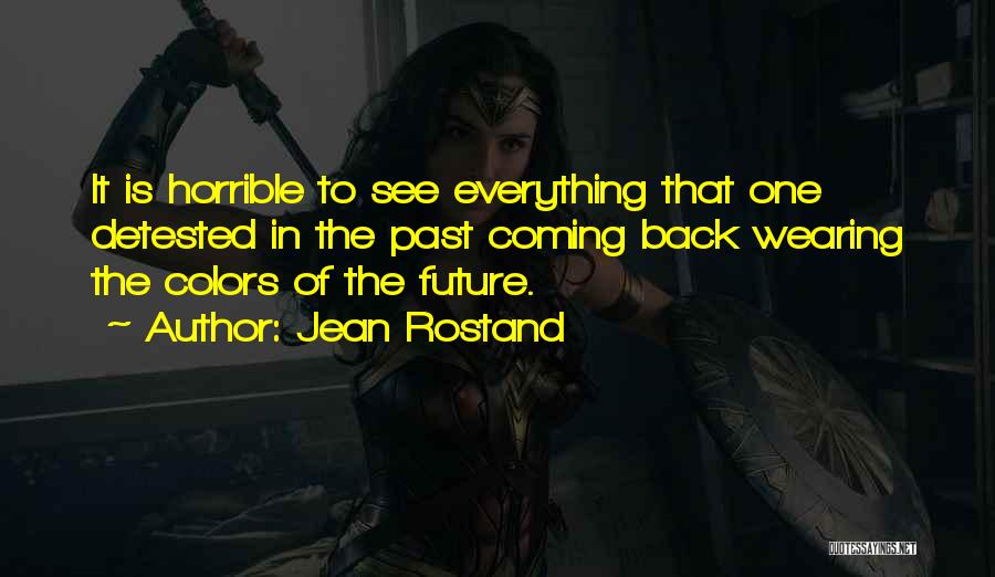 Jean Rostand Quotes: It Is Horrible To See Everything That One Detested In The Past Coming Back Wearing The Colors Of The Future.