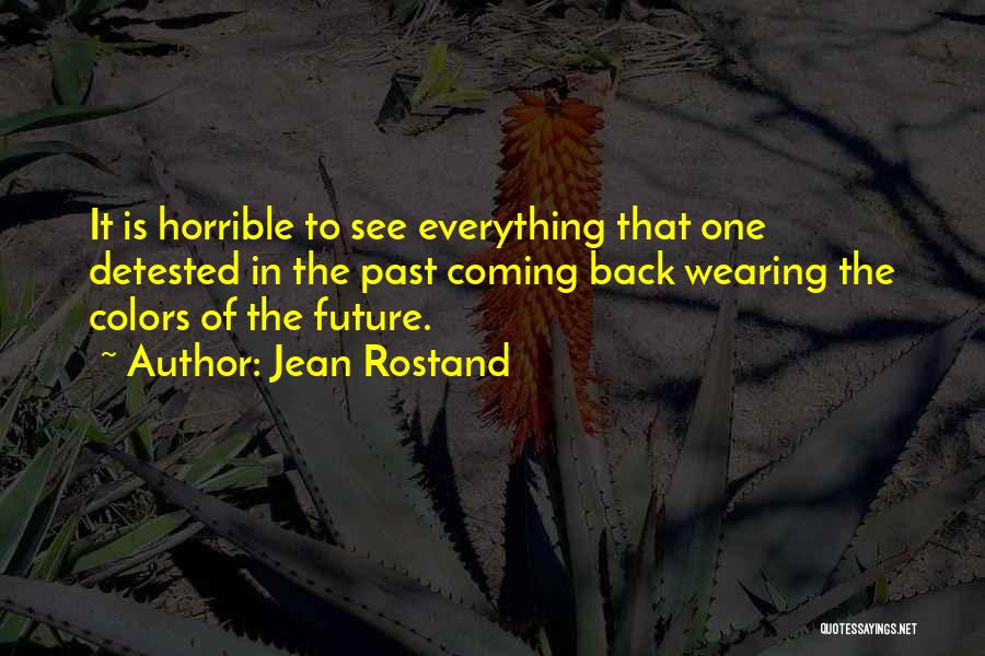 Jean Rostand Quotes: It Is Horrible To See Everything That One Detested In The Past Coming Back Wearing The Colors Of The Future.