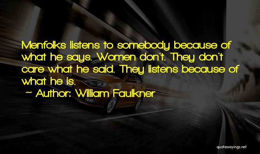 William Faulkner Quotes: Menfolks Listens To Somebody Because Of What He Says. Women Don't. They Don't Care What He Said. They Listens Because