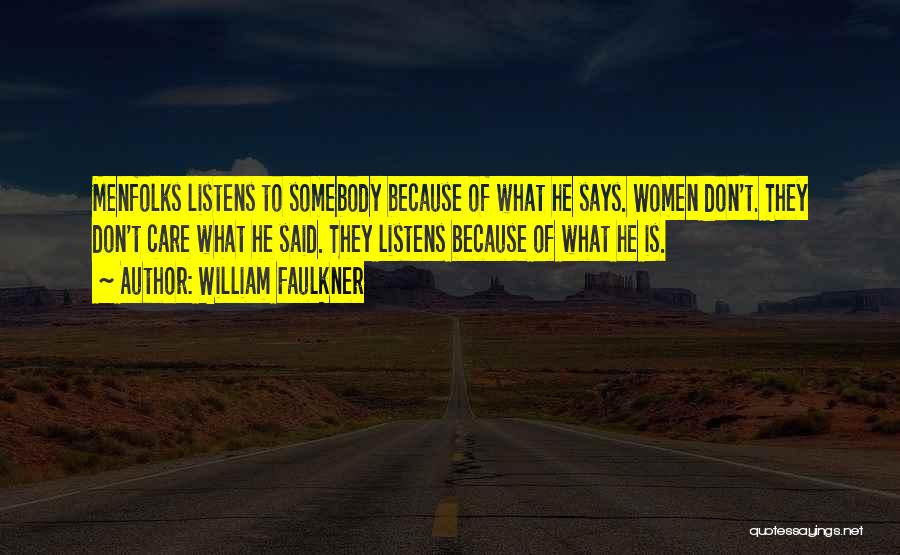 William Faulkner Quotes: Menfolks Listens To Somebody Because Of What He Says. Women Don't. They Don't Care What He Said. They Listens Because