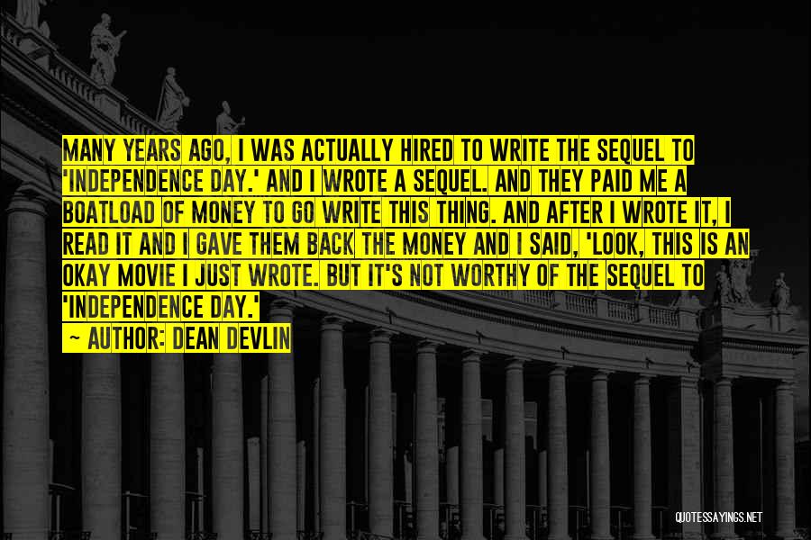 Dean Devlin Quotes: Many Years Ago, I Was Actually Hired To Write The Sequel To 'independence Day.' And I Wrote A Sequel. And