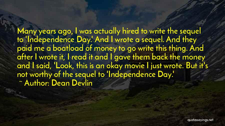 Dean Devlin Quotes: Many Years Ago, I Was Actually Hired To Write The Sequel To 'independence Day.' And I Wrote A Sequel. And