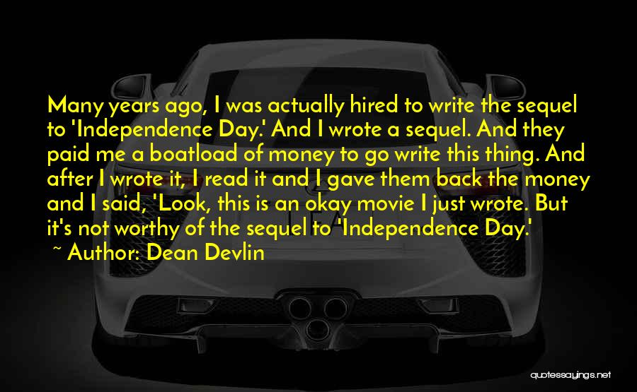 Dean Devlin Quotes: Many Years Ago, I Was Actually Hired To Write The Sequel To 'independence Day.' And I Wrote A Sequel. And