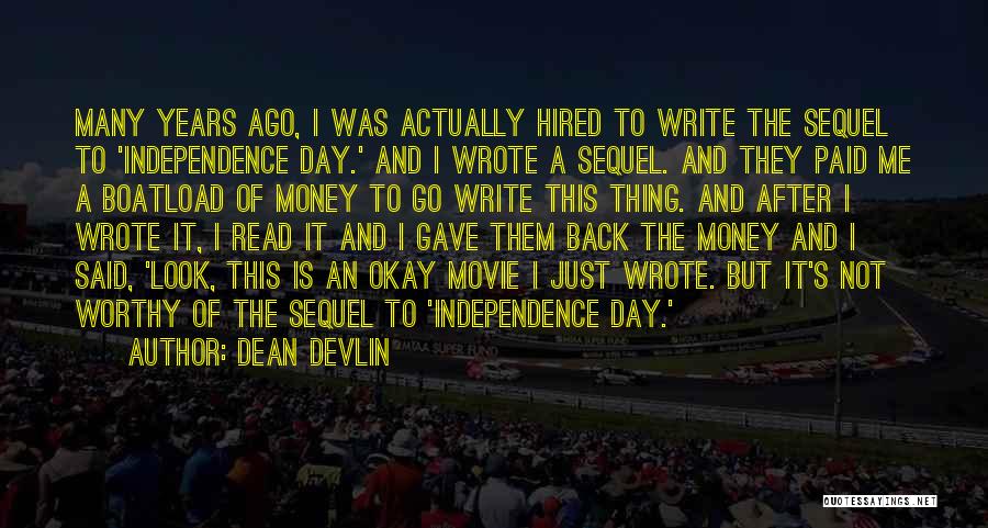 Dean Devlin Quotes: Many Years Ago, I Was Actually Hired To Write The Sequel To 'independence Day.' And I Wrote A Sequel. And