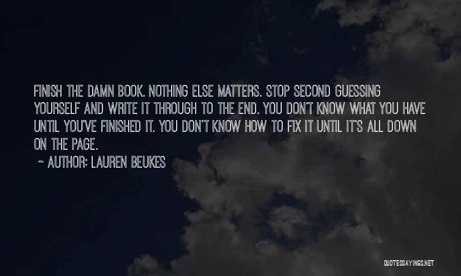 Lauren Beukes Quotes: Finish The Damn Book. Nothing Else Matters. Stop Second Guessing Yourself And Write It Through To The End. You Don't