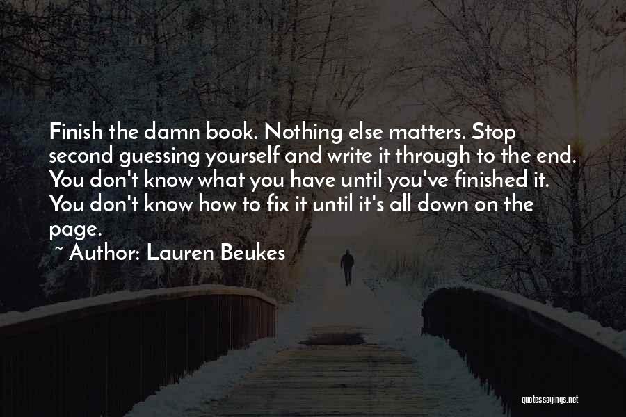 Lauren Beukes Quotes: Finish The Damn Book. Nothing Else Matters. Stop Second Guessing Yourself And Write It Through To The End. You Don't